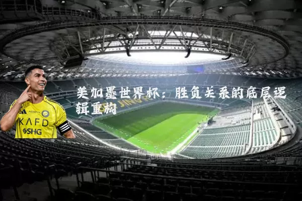 美加墨世界杯:胜负关系的底层逻辑重构