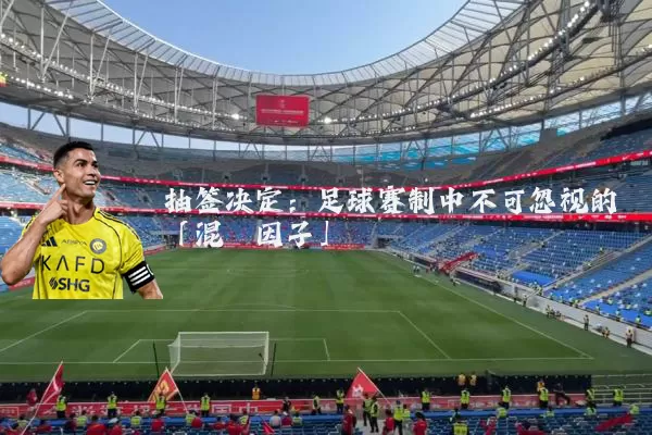 抽签决定：足球赛制中不可忽视的「混沌因子」