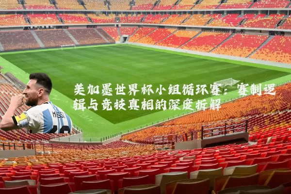 美加墨世界杯小组循环赛:赛制逻辑与竞技真相的深度拆解