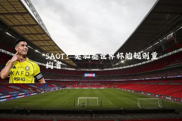 SAOT：美加墨世界杯的规则重构者