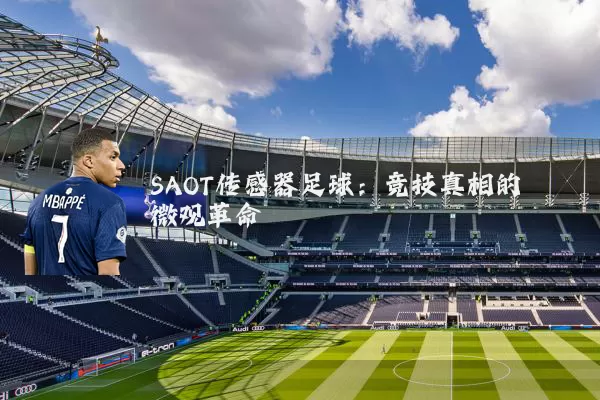 SAOT传感器足球:竞技真相的微观革命